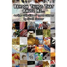 Random Things That Amuse Me...: Another Collection of Humor Columns by Scott Sevener Paperback, Comedic-Genius Media