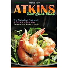 Atkins Diet Cook Book: The Atkins Diet Cookbook a Quick and Easy Way to Lose Your Extra Pounds Paperback, Createspace Independent Publishing Platform