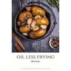 Oil Less Frying: 25 Amazing Recipes for Low Cholesterol Dinners Paperback, Createspace Independent Publishing Platform