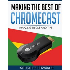 Making the Best of Chromecast: Amazing Tricks and Tips Paperback, Createspace Independent Publishing Platform