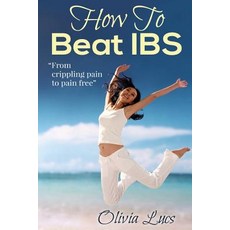 How to Beat Ibs - From Crippling Pain to Pain Free Paperback, Createspace