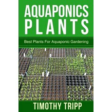 Aquaponics Plants: Best Plants for Aquaponic Gardening Paperback, Createspace Independent Publishing Platform