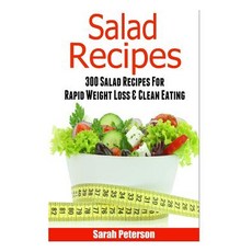 Salads: 300 Salad Recipes for Rapid Weight Loss & Clean Eating Paperback, Createspace Independent Publishing Platform