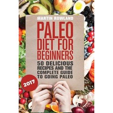 Paleo: Paleo Diet for Beginners: 50 Delicious Recipes and the Complete Guide to Going Paleo Paperback, Createspace Independent Publishing Platform