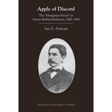 Apple of Discord: The "Hungarian Factor" in Austro-Serbian Relations 1867-1881 Paperback, Purdue University Press