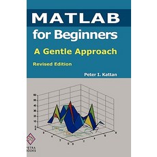 MATLAB for Beginners: A Gentle Approach: Revised Edition Hardcover, Peter I. Kattan