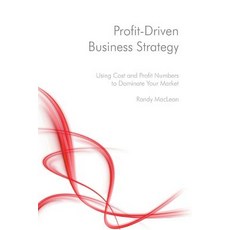 Profit-Driven Business Strategy: Using Cost and Profit Numbers to Dominate Your Market Paperback, Createspace Independent Publishing Platform
