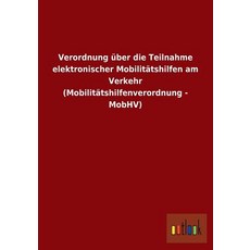Verordnung Uber Die Teilnahme Elektronischer Mobilitatshilfen Am Verkehr (Mobilitatshilfenverordnung - Mobhv) Paperback, Outlook Verlag