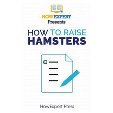 How to Raise Hamsters: Your Step-By-Step Guide to Raising Hamsters Paperback, Createspace Independent Publishing Platform