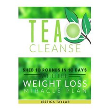 (영문도서) Tea Cleanse: Shed 10 Pounds in 10 Days with the Weight Loss Miracle Plan Paperback, Createspace Independent Publishing Platform