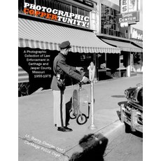 Photographic Coppertunity!: A Photographic Collection of Law Enforcement in Carthage and Jasper County Missouri 1955-1975 Paperback, Barry Duncan