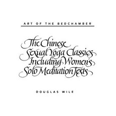 Art of the Bedchamber: The Chinese Sexual Yoga Classics Including Women's Solo Meditation Texts Paperback, State University of New York Press