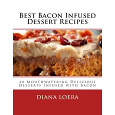 Best Bacon Infused Dessert Recipes: 20 Mouthwatering Delicious Desserts Infused with Bacon Paperback, Loera Publishing LLC