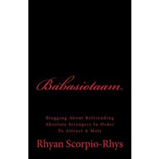 Babasiotaam: Blogging about Befriending Absolute Strangers in Order to Attract a Mate Paperback, Createspace Independent Publishing Platform