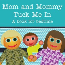 Mom and Mommy Tuck Me In!: A Book for Bedtime Paperback, Createspace Independent Publishing Platform