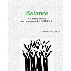 Balance: A Choral Dialectic for Unaccompanied Satb Choir Paperback, Machinists Union Press