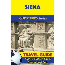 Siena Travel Guide (Quick Trips Series): Sights Culture Food Shopping & Fun Paperback, Createspace Independent Publishing Platform