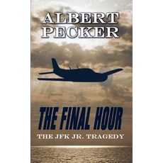 The Final Hour: The JFK JR. Tragedy Paperback, Authorhouse
