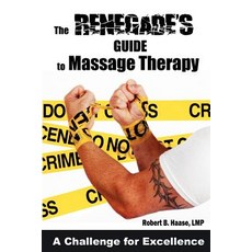 The Renegade's Guide to Massage Therapy: Excel as a Massage Therapist by Challenging Tradition Paperback, Createspace Independent Publishing Platform