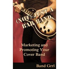 (Not) Just a Bar Band: Marketing & Promoting Your Cover Band Paperback, Createspace