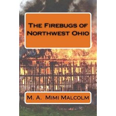 The Firebugs of Northwest Ohio Paperback, Createspace Independent Publishing Platform