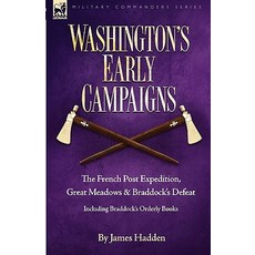 Washington's Early Campaigns: The French Post Expedition Great Meadows and Braddock's Defeat-Including Braddock's Orderly Books Hardcover, Leonaur Ltd