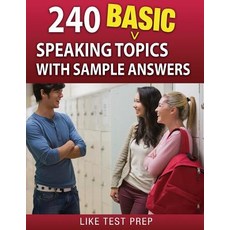 240 Basic Speaking Topics: With Sample Answers Paperback, Createspace Independent Publishing Platform