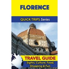 Florence Travel Guide (Quick Trips Series): Sights Culture Food Shopping & Fun Paperback, Createspace Independent Publishing Platform