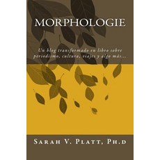 Morphologie: Un Blog Transformado En Libro Sobre Periodismo Cultura Viajes y Algo Mas... Paperback, Createspace Independent Publishing Platform