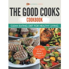 The Good Cooks Cookbook: Clean Eating Diet for Healthy Living - It Just Tastes Better! Volume 3 (Anti-Inflammatory Diet) Hardcover, Cooking Genius