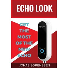 Amazon Echo Look: Discover the New Echo Get the Most It and Master Your Style in a Simple Way Paperback, Createspace Independent Publishing Platform