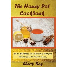The Honey Pot Cookbook: 80 Easy and Delicious Recipes Prepared with Fresh Honey Paperback, Createspace Independent Publishing Platform