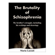 The Brutality of Schizophrenia: My Brother's Struggles Including His Writings and Drawings Paperback, Createspace Independent Publishing Platform