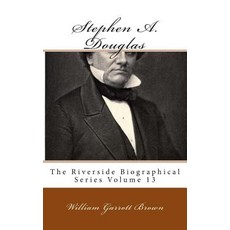 Stephen A. Douglas: The Riverside Biographical Series Volume 13 Paperback, Createspace Independent Publishing Platform