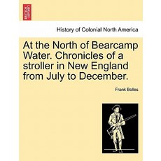 At the North of Bearcamp Water. Chronicles of a Stroller in New England from July to December. Paperback, British Library, Historical Print Editions