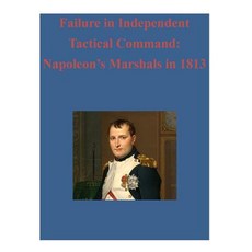 Failure in Independent Tactical Command: Napoleon's Marshals in 1813 Paperback, Createspace Independent Publishing Platform