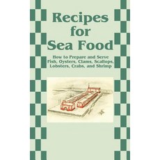 Recipes for Sea Food: How to Prepare and Serve Fish Oysters Clams Scallops Lobsters Crabs and Shrimp Paperback, Creative Cookbooks