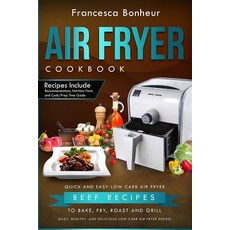 Air Fryer Cookbook: Quick and Easy Low Carb Air Fryer Beef Recipes to Bake Fry Roast and Grill Paperback, Createspace Independent Publishing Platform
