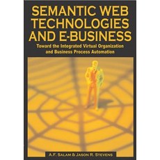 Semantic Web Technologies and E-Business: Toward the Integrated Virtual Organization and Business Process Automation Hardcover, Idea Group Publishing