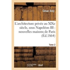 L'Architecture Privee Au Xixe Siecle Sous Napoleon III. Tome 2: : Nouvelles Maisons de Paris Et Des Environs Paperback, Hachette Livre - Bnf