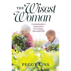The Wisest Woman: A Grandmother's Instructions for Living a Successful Life Paperback, Createspace Independent Publishing Platform