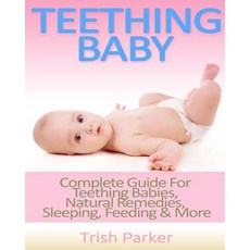Teething Baby: Complete Guide for Teething Babies Natural Remedies Sleeping Feeding & More Paperback, Createspace Independent Publishing Platform