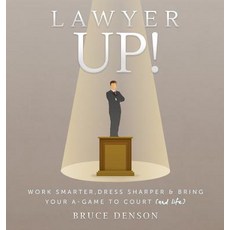 Lawyer Up!: Work Smarter Dress Sharper & Bring Your A-Game to Court (and Life) Hardcover, Bruce H Denson, Pa