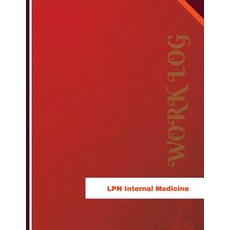 LPN Internal Medicine Work Log: Work Journal Work Diary Log - 136 Pages 8.5 X 11 Inches Paperback, Createspace Independent Publishing Platform