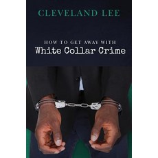 How to Get Away with White Collar Crime Paperback, Createspace Independent Publishing Platform