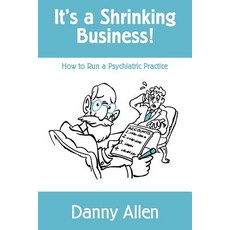 It's a Shrinking Business!: How to Run a Psychiatric Practice Paperback, Createspace Independent Publishing Platform