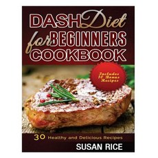 Dash Diet for Beginners Cookbook: 30 Healthy and Delicious Recipes (Includes 10 Bonus Recipes) Paperback, Createspace Independent Publishing Platform