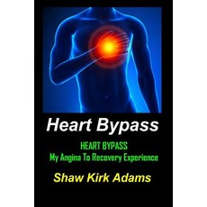 Heart Bypass: My Angina to Recovery Experience: A Patient's Perspective of What Heart Surgery Is Like Paperback, Createspace