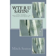 Wtf R U Sayin?: Codes Acronyms Abbreviations and Phrases: The Shorthand of the Digital Age Paperback, Createspace Independent Publishing Platform