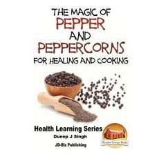 The Magic of Pepper and Peppercorns for Healing and Cooking Paperback, Createspace Independent Publishing Platform